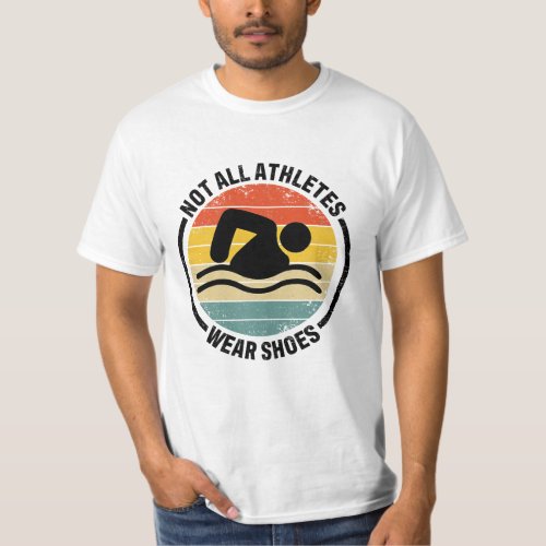 Swimmer Not All Athletes Wear Shoes Swimming for S T_Shirt