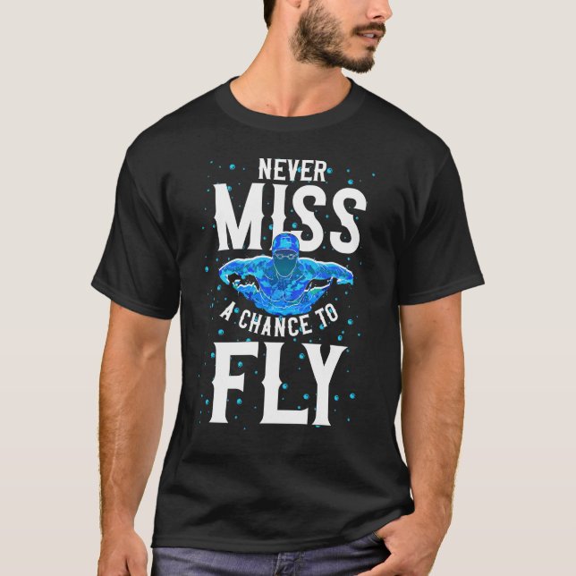 Swimmer Swim Never Miss A Chance To Fly Butterfly T-Shirt (Front)