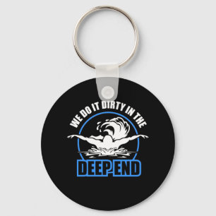 Swimmers We Do It Dirty In The Deep End Keychain