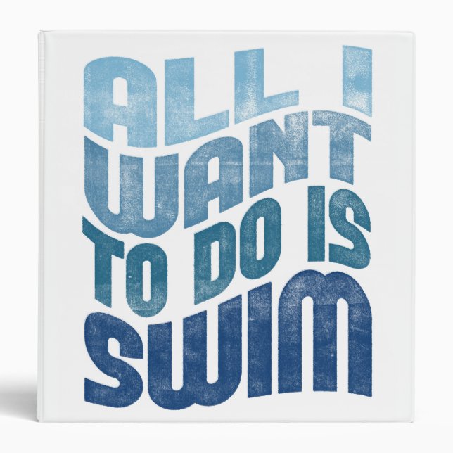 Swimming - All I Want To Do Is Swim 3 Ring Binder (Front)