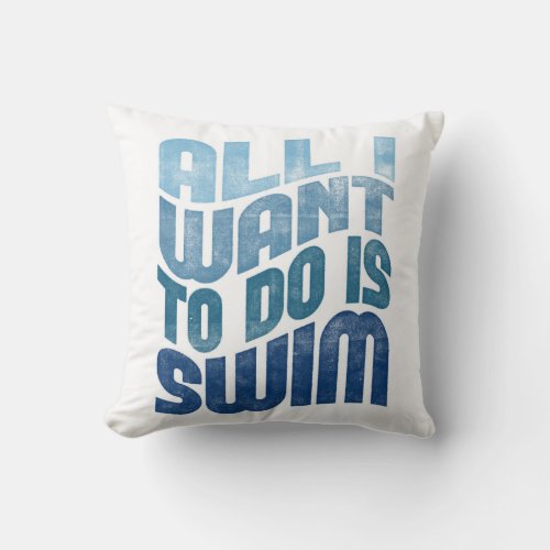 Swimming _ All I Want To Do Is Swim Throw Pillow