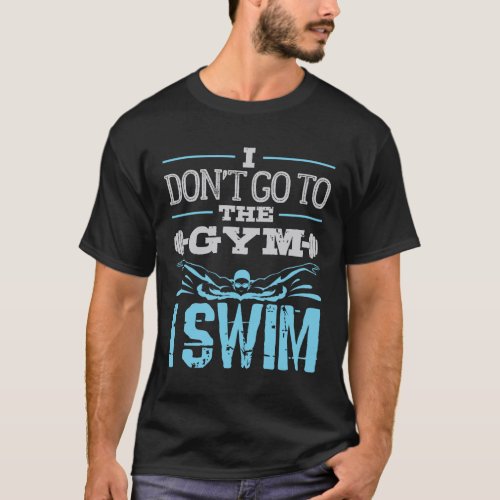 Swimming Fitness Exercise I Swim Gym T_Shirt