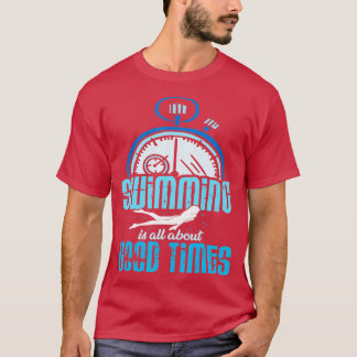 Swimming is all about good times Swimmer Swimming T-Shirt