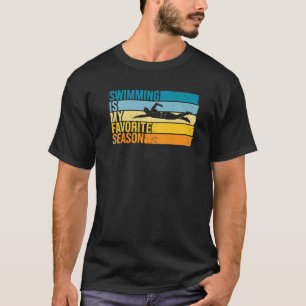 Swimming Is My Favorite Season For Swimmer   T-Shirt