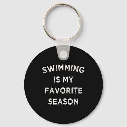 Swimming Is My Favorite Season  Swimmers Keychain