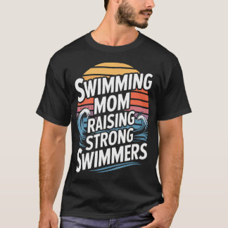 Swimming Mom Raising Strong Swimmers Swim Team T-Shirt