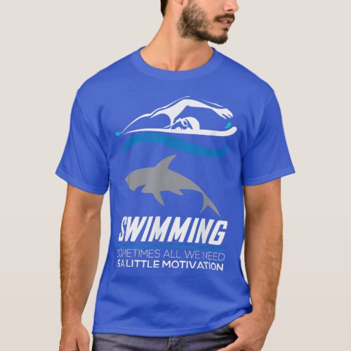Swimming Somtimes All We need Motivation _ Sport S T_Shirt