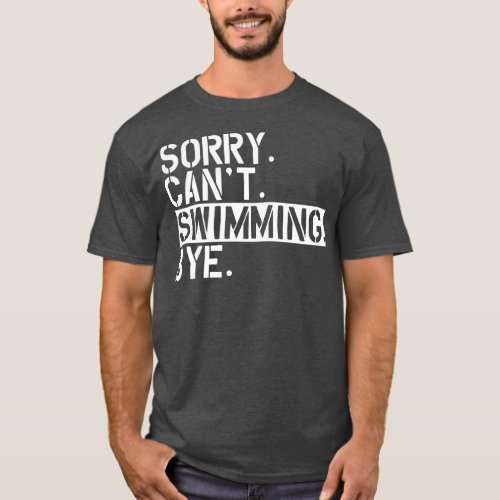 Swimming Sorry Cant Swimming Bye w T_Shirt