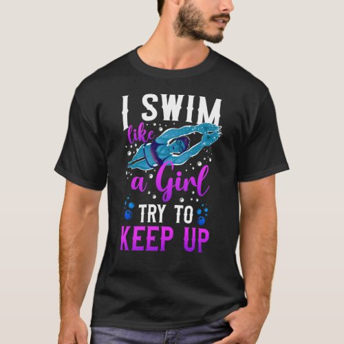 Swimming Swimmer I Know I Swim Like A Girl Try To T_Shirt