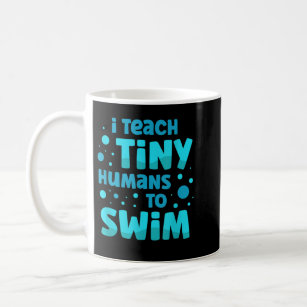 Swimming teacher I Teach Tiny Humans To Swim Swim  Coffee Mug