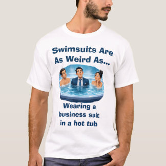 Swimsuits Are Weird Hot Tub Humor T-Shirt