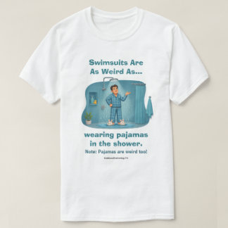 Swimsuits Are Weird Pajamas in the Shower Funny  T-Shirt