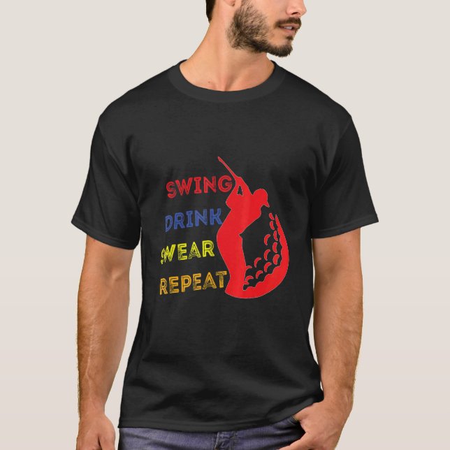 Swing Drink Swear Repeat Repeat Golf Drink Golf Ba T-Shirt (Front)