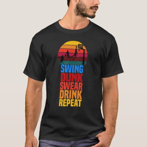 Swing Dunk Swear Drink Repeat  Basketball   Quote  T_Shirt