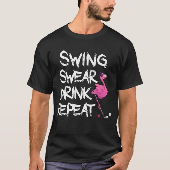 Swing Swear Drink Repeat Flamingo Playing  Golf T-Shirt (Front)