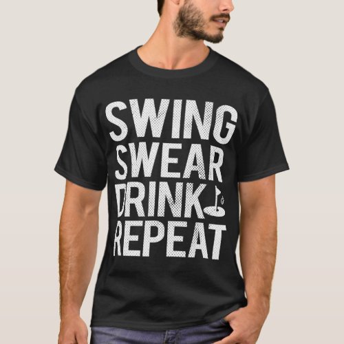 Swing Swear Drink Repeat Funny Golf Dad T_Shirt
