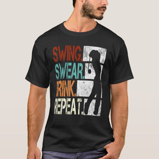 Swing Swear Drink Repeat  Golf 1 T-Shirt (Front)
