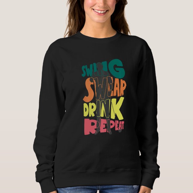 Swing Swear Drink Repeat Golf Enthusiast Golf Play Sweatshirt (Front)