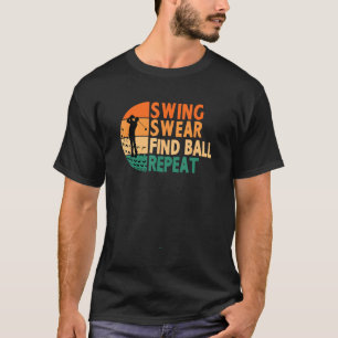 Swing Swear Find Ball Repeat Golf Golfing Golfer L T-Shirt
