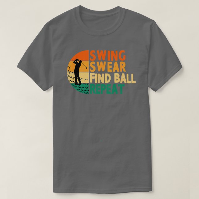 Swing Swear Find Ball Repeat Golf Golfing Golfer L T-Shirt (Design Front)