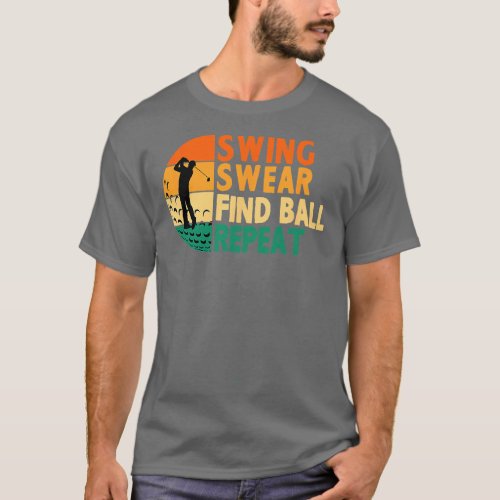 Swing Swear Find Ball Repeat Golf Golfing Golfer L T_Shirt