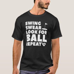 Swing Swear Look For Ball Repeat Golf Golfing For  T-Shirt