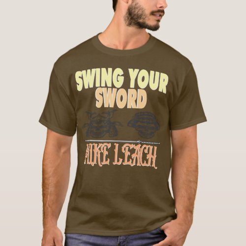 SWING YOUR SWORD MIKE LEACH T_Shirt