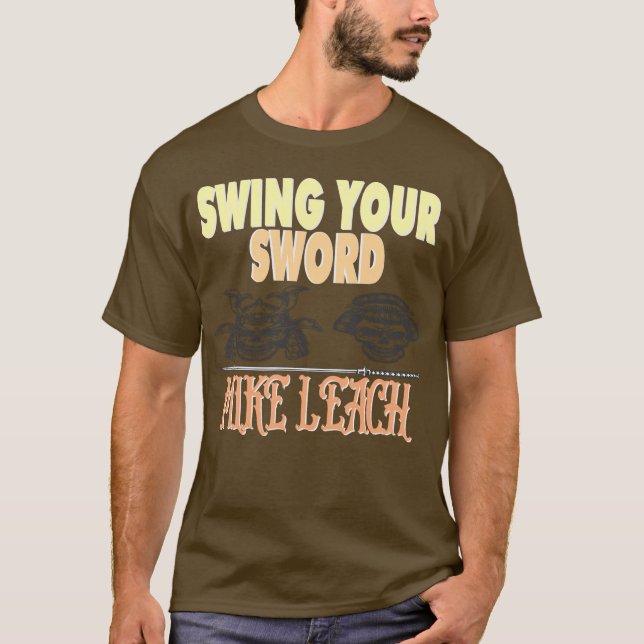 SWING YOUR SWORD MIKE LEACH T-Shirt (Front)