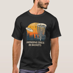 Swinging Disks In Baskets Disk Golf Sayings Golfer T-Shirt
