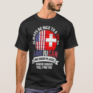Swiss American We Know Places Where Switzerland Fl T-Shirt