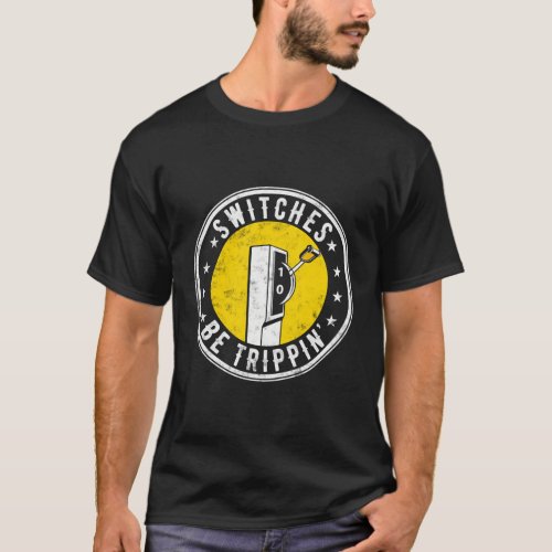 Switches Be Trippin Electric Electrician T_Shirt