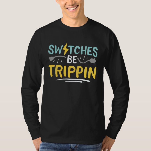 Switches Be Trippin Electrical Engineer Electricia T-Shirt (Front)