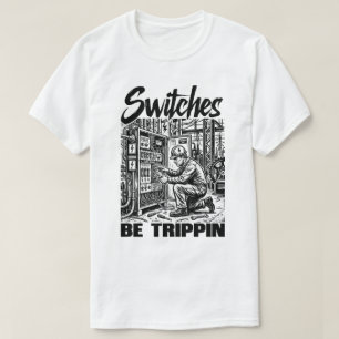 Switches Be Trippin Electrical Engineer Funny T-Shirt