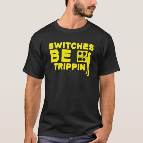 Switches Be Trippin Electrician Electrical Box T_Shirt