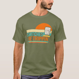 Switches Be Trippin' Electrician Electrical Engine T-Shirt