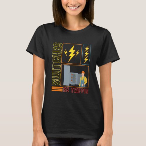 Switches Be Trippin Electrician Electrical Engine T_Shirt