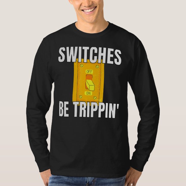 Switches Be Trippin Electrician S Funny 3 T-Shirt (Front)