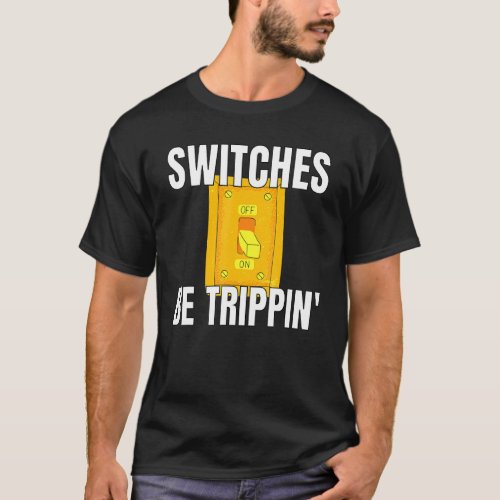 Switches Be Trippin Electrician S Funny 3 T_Shirt