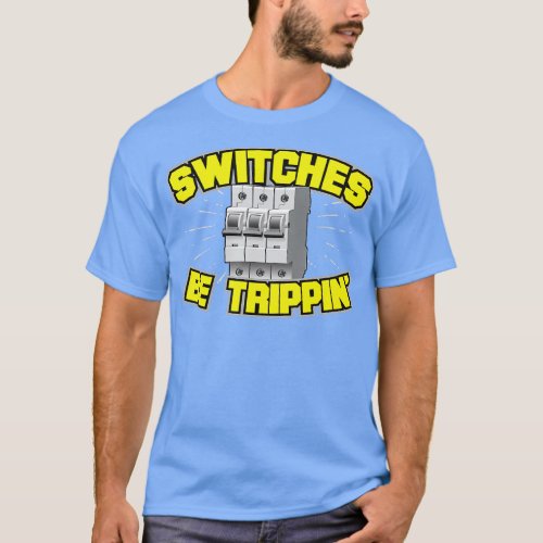 Switches Be Trippin Electrician  T_Shirt