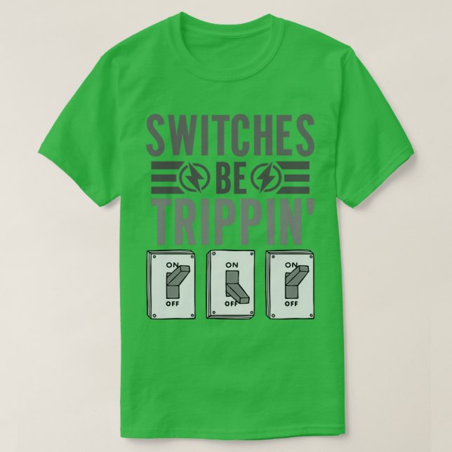 Switches Be Trippin Funny Electrician Engineer Lin T-Shirt (Design Front)
