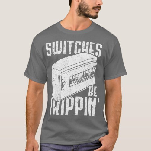 Switches Be Trippin  Funny Electrician Gift  T_Shirt