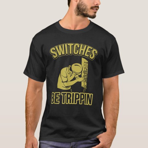 Switches Be Trippin Funny Master Electrician Fuse T_Shirt