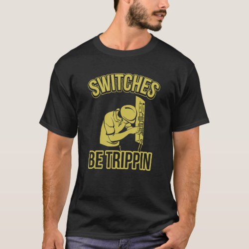 Switches Be Trippin Funny Master Electrician Fuse  T_Shirt