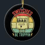 Switches Be Trippin Vintage Funny Electrician Ceramic Ornament<br><div class="desc">Switches Be Trippin Vintage Funny Electrician Fuse Box Gift. Perfect gift for your dad,  mom,  papa,  men,  women,  friend and family members on Thanksgiving Day,  Christmas Day,  Mothers Day,  Fathers Day,  4th of July,  1776 Independent day,  Veterans Day,  Halloween Day,  Patrick's Day</div>