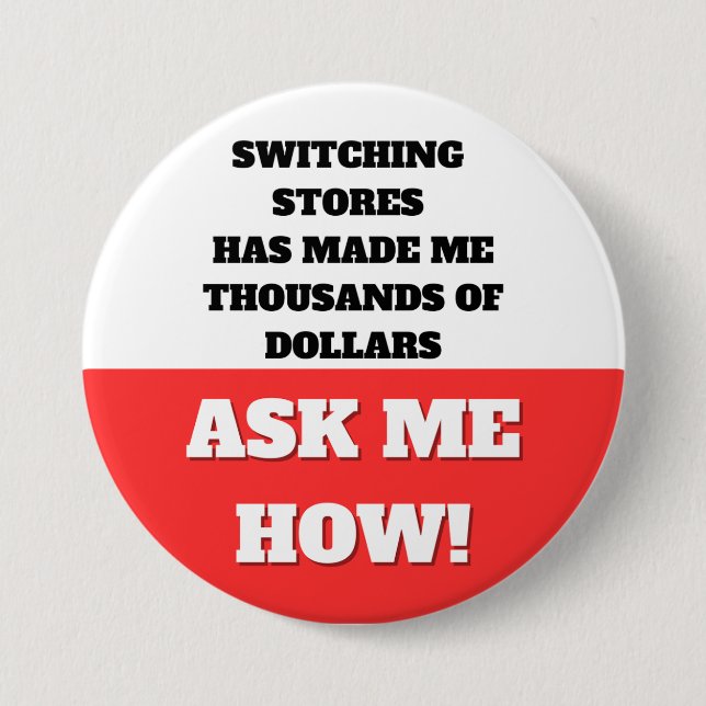 SWITCHING STORES HAS MADE ME THOUSANDS OF DOLLARS BUTTON (Front)
