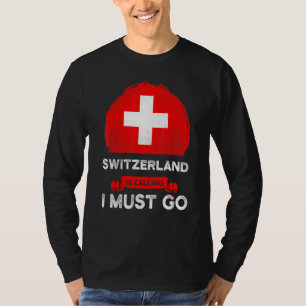 Switzerland Is Calling I Must Go Swiss Heritage Ro T-Shirt