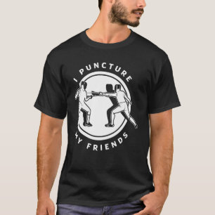 Swordsmanship Fencing I Puncture My Friends Pun T-Shirt