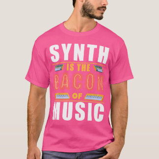 Synth Is The Bacon Of Music Synth Pop Fun 80S Elec T-Shirt