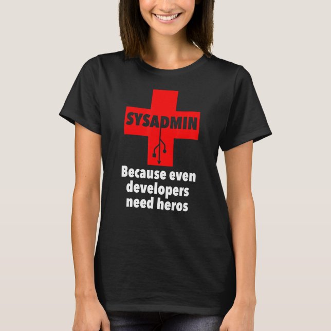 sysadmin Because Even developers need heros Unix T-Shirt (Front)