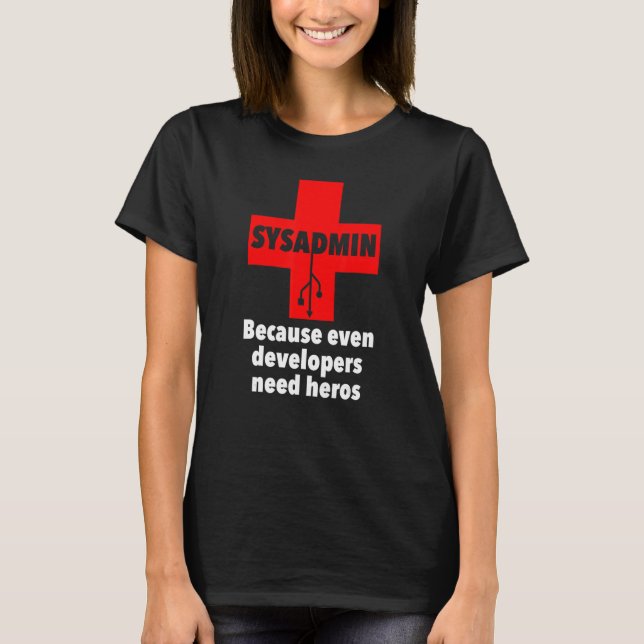 sysadmin Because Even developers need heros Unix T-Shirt (Front)